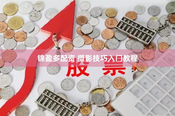 锦盈多配资 摄影技巧入门教程