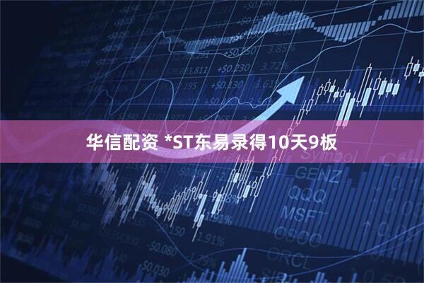 华信配资 *ST东易录得10天9板